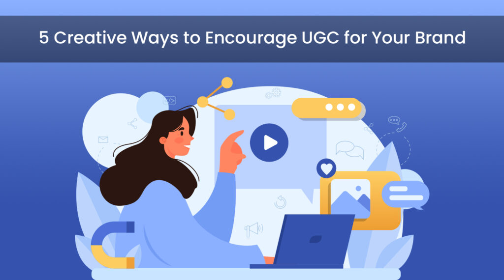 5 Creative Ways to Encourage UGC for Your Brand